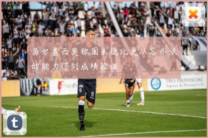 马尔基西奥称国米德比更从容齐沃的能力得到成绩验证