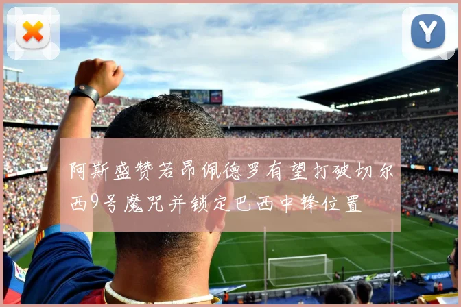 阿斯盛赞若昂佩德罗有望打破切尔西9号魔咒并锁定巴西中锋位置