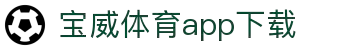 宝威全站APP-宝威APP最新版本下载-宝威体育